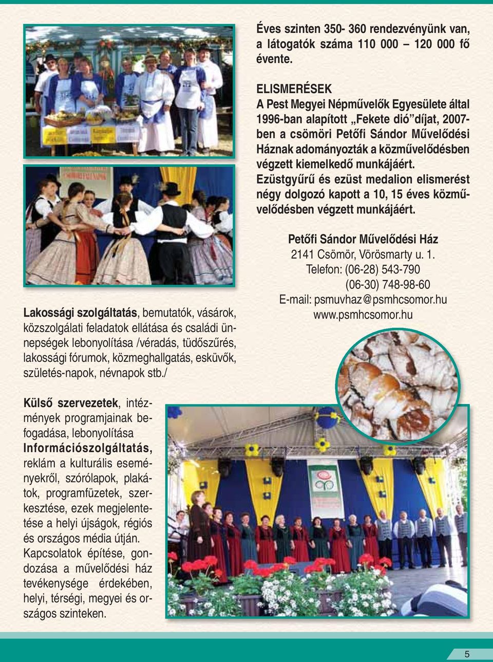 munkájáért. Ezüstgyûrû és ezüst medalion elismerést négy dolgozó kapott a 10, 15 éves közmûvelôdésben végzett munkájáért.