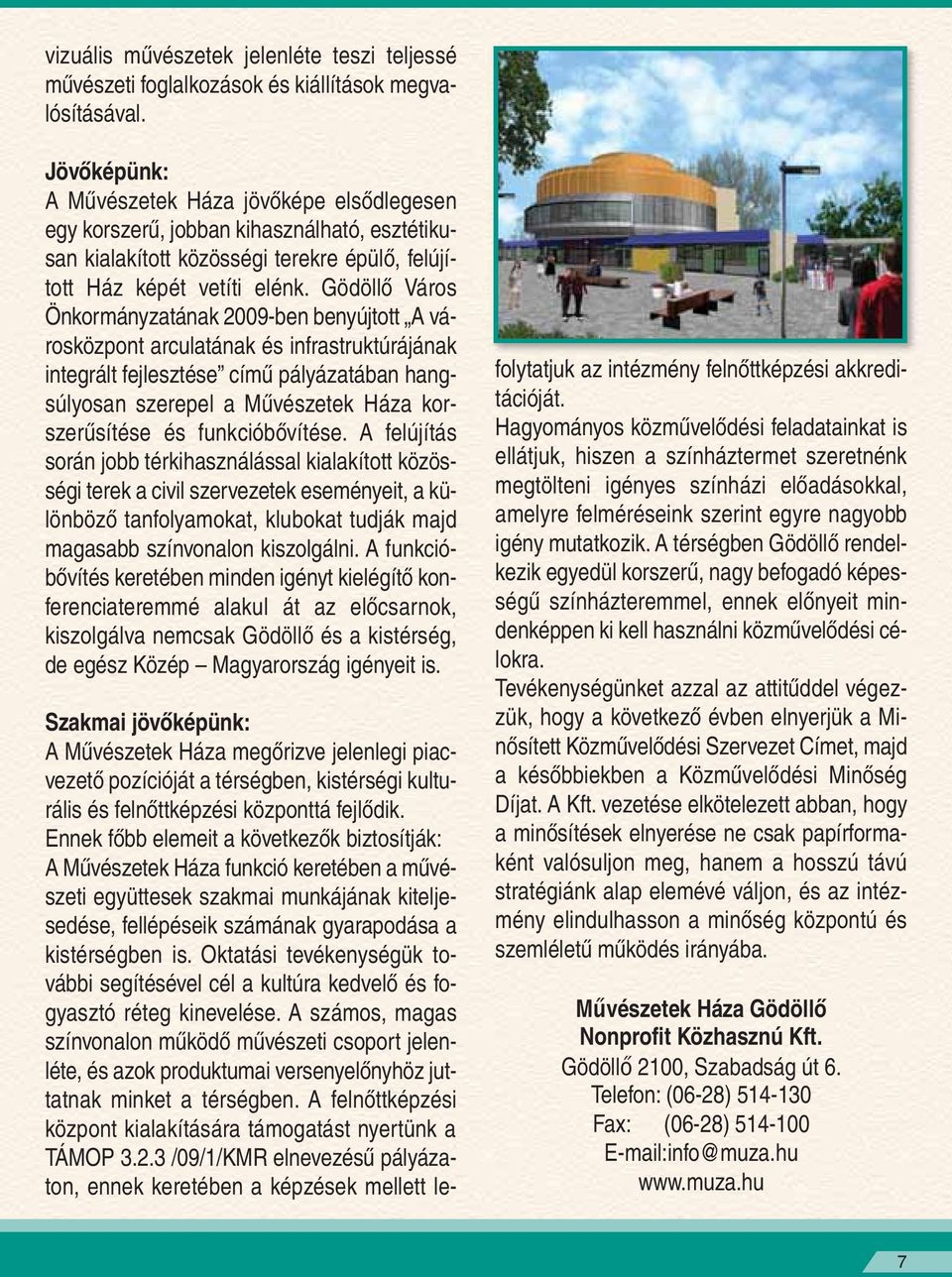 Gödöllô Város Önkormányzatának 2009-ben benyújtott A városközpont arculatának és infrastruktúrájának integrált fejlesztése címû pályázatában hangsúlyosan szerepel a Mûvészetek Háza korszerûsítése és