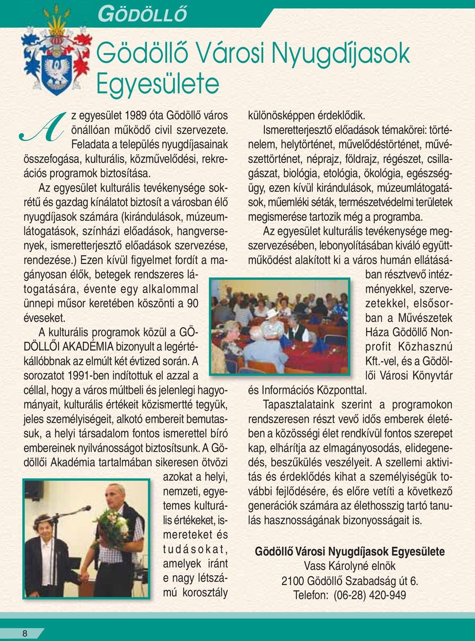 Az egyesület kulturális tevékenysége sokrétû és gazdag kínálatot biztosít a városban élô nyugdíjasok számára (kirándulások, múzeumlátogatások, színházi elôadások, hangversenyek, ismeretterjesztô