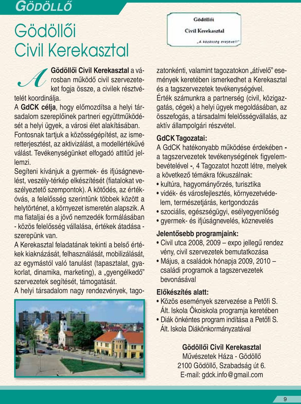 Fontosnak tartjuk a közösségépítést, az ismeretterjesztést, az aktivizálást, a modellértékûvé válást. Tevékenységünket elfogadó attitûd jellemzi.