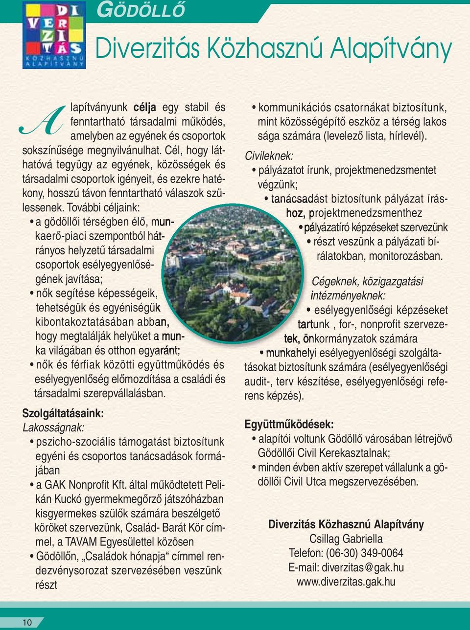 További céljaink: a gödöllôi térségben élô, munkaerô-piaci szempontból hátrányos helyzetû társadalmi csoportok esélyegyenlôségének javítása; nôk segítése képességeik, tehetségük és egyéniségük
