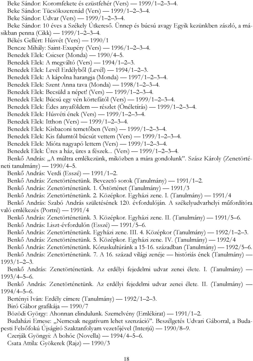 Benedek Elek: Csicser (Monda) 1990/4 5. Benedek Elek: A megváltó (Vers) 1994/1 2 3. Benedek Elek: Levél Erdélyből (Levél) 1994/1 2 3. Benedek Elek: A kápolna harangja (Monda) 1997/1 2 3 4.