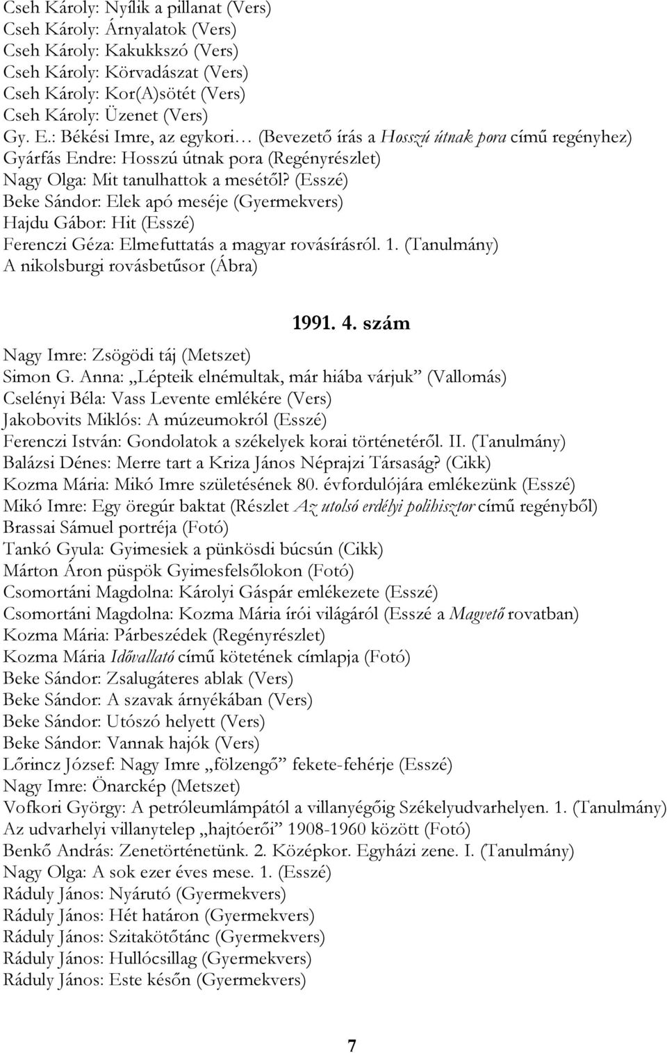 (Esszé) Beke Sándor: Elek apó meséje (Gyermekvers) Hajdu Gábor: Hit (Esszé) Ferenczi Géza: Elmefuttatás a magyar rovásírásról. 1. (Tanulmány) A nikolsburgi rovásbetűsor (Ábra) 1991. 4.