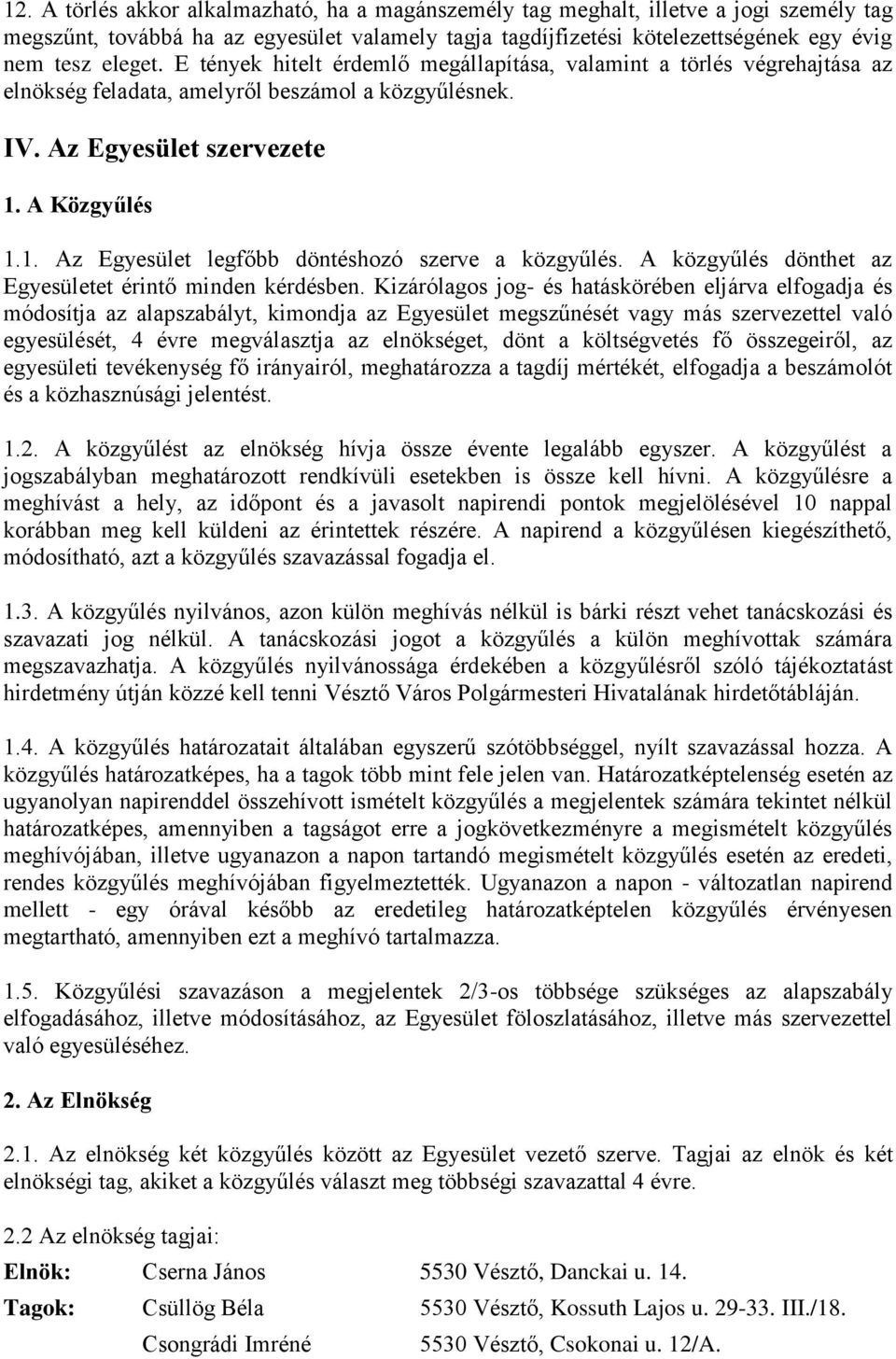 A Közgyűlés 1.1. Az Egyesület legfőbb döntéshozó szerve a közgyűlés. A közgyűlés dönthet az Egyesületet érintő minden kérdésben.