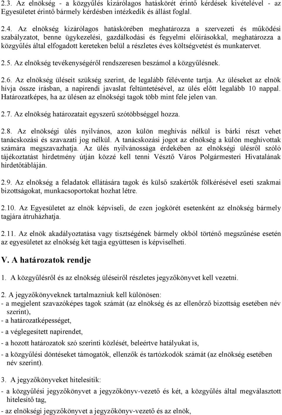 belül a részletes éves költségvetést és munkatervet. 2.5. Az elnökség tevékenységéről rendszeresen beszámol a közgyűlésnek. 2.6. Az elnökség üléseit szükség szerint, de legalább félévente tartja.