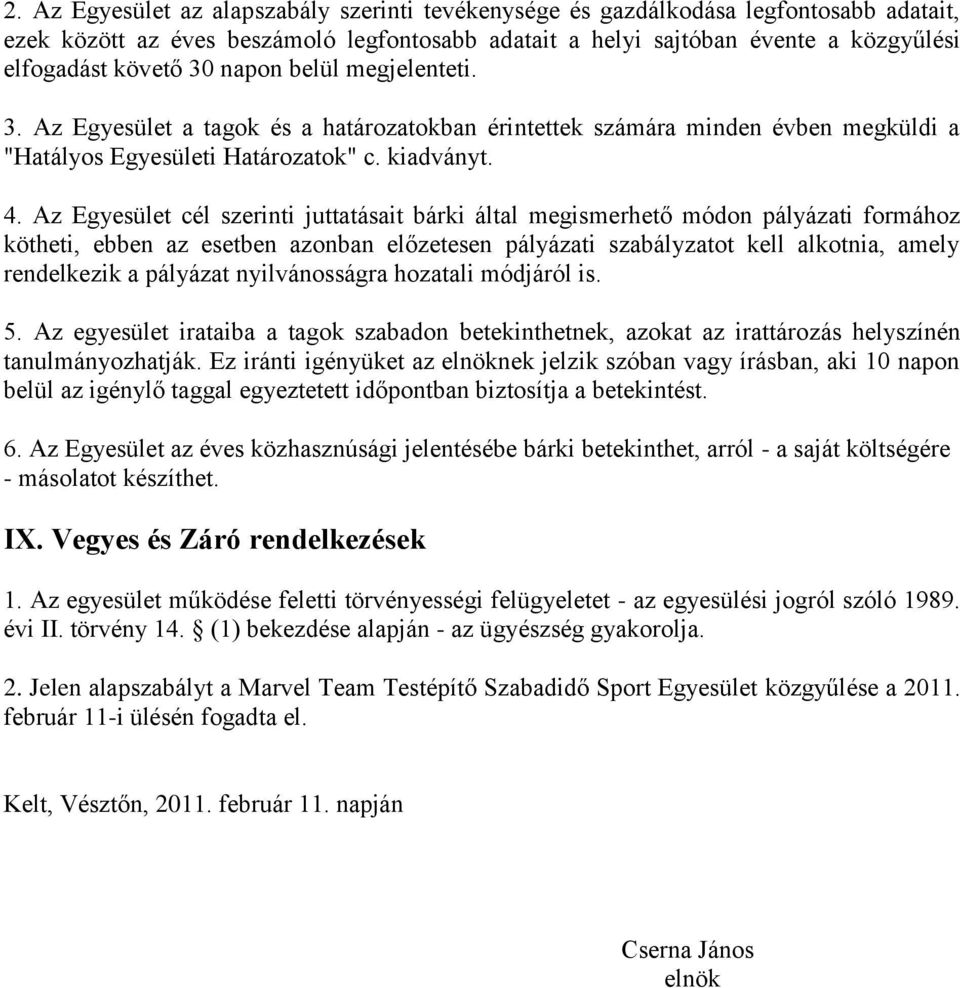 Az Egyesület cél szerinti juttatásait bárki által megismerhető módon pályázati formához kötheti, ebben az esetben azonban előzetesen pályázati szabályzatot kell alkotnia, amely rendelkezik a pályázat