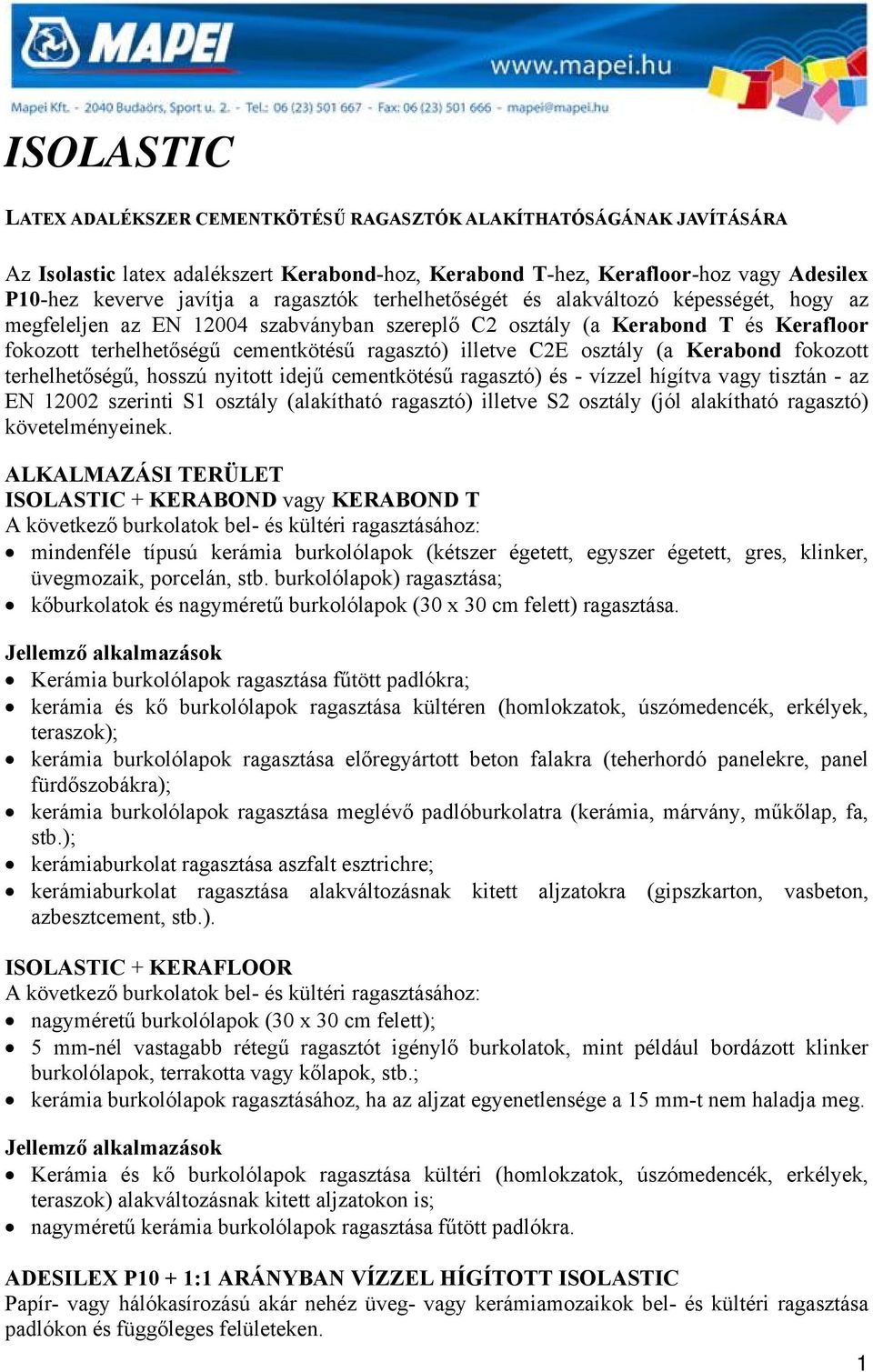 osztály (a Kerabond fokozott terhelhetőségű, hosszú nyitott idejű cementkötésű ragasztó) és - vízzel hígítva vagy tisztán - az EN 12002 szerinti S1 osztály (alakítható ragasztó) illetve S2 osztály