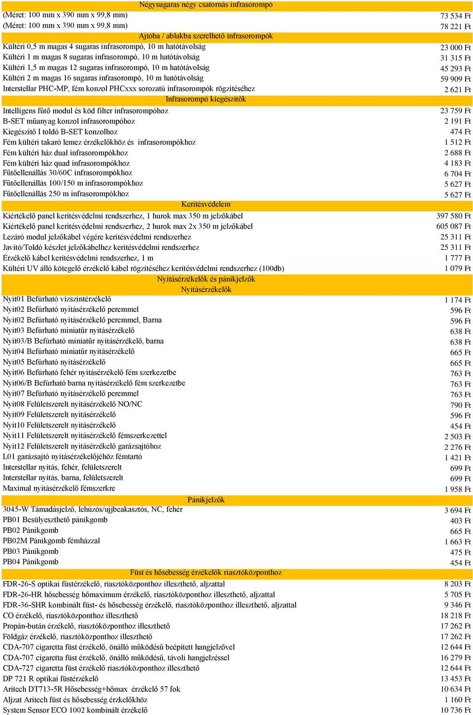 infrasorompó, 10 m hatótávolság Kültéri 1,5 m magas 12 sugaras infrasorompó, 10 m hatótávolság Kültéri 2 m magas 16 sugaras infrasorompó, 10 m hatótávolság Interstellar PHC-MP, fém konzol PHCxxx