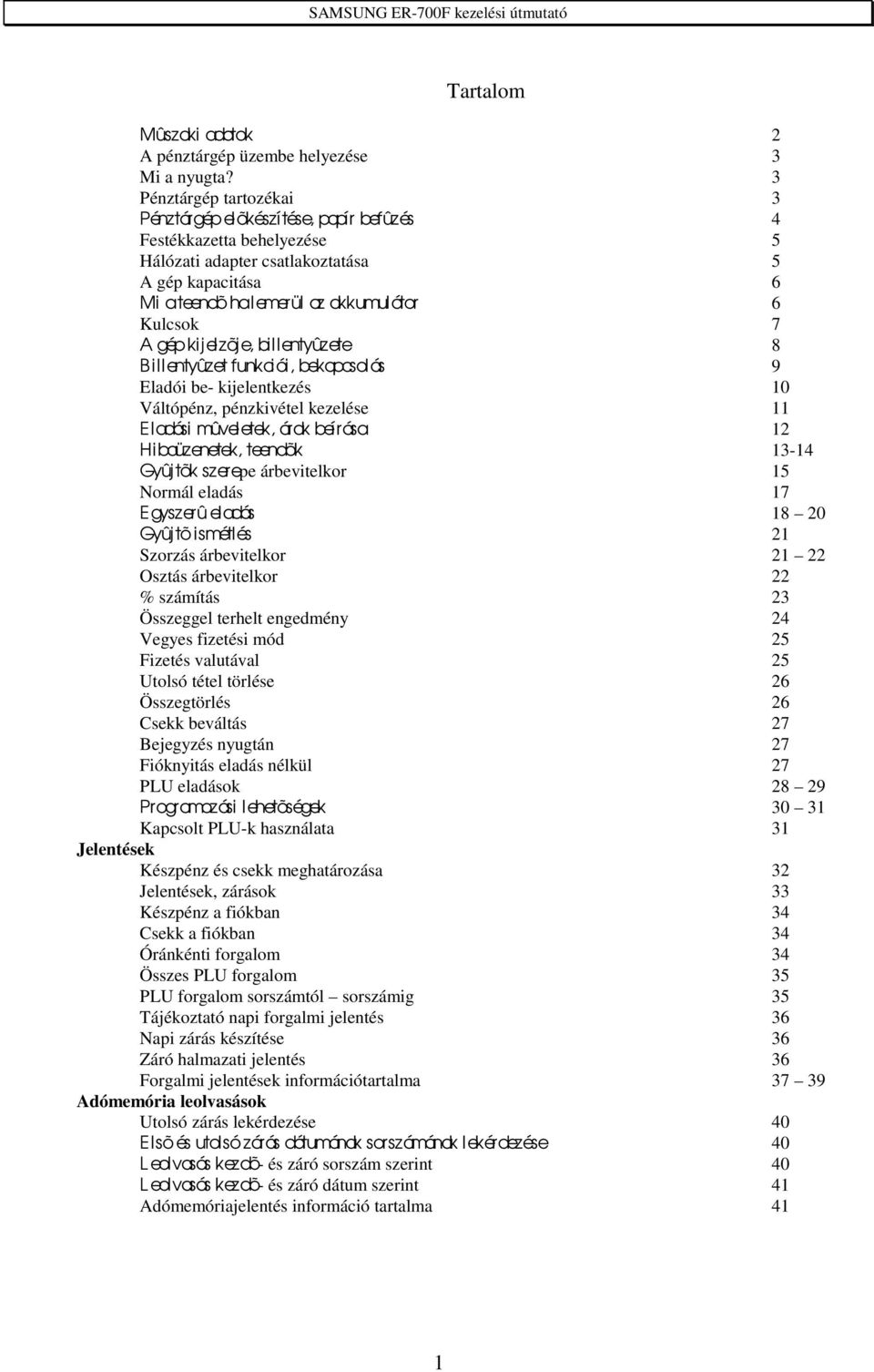 7 A gép ki j el zõj e, billentyûzete 8 Billentyûzet funkciói, bekapcsolás 9 Eladói be- kijelentkezés 10 Váltópénz, pénzkivétel kezelése 11 Eladási mûveletek, árak beírása 12 Hibaüzenetek, teendõk