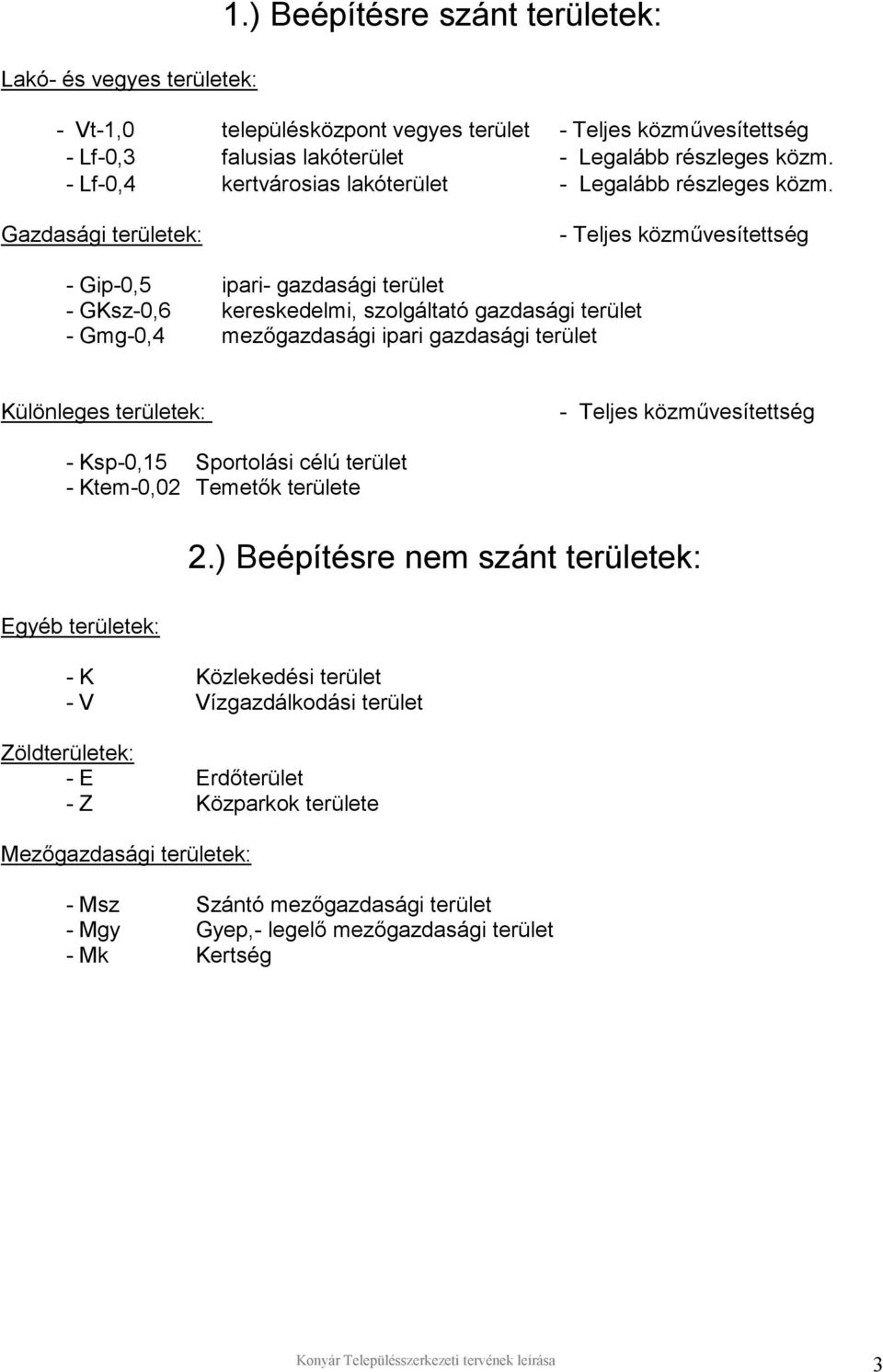 Gazdasági területek: - Teljes közművesítettség - Gip-0,5 ipari- gazdasági terület - GKsz-0,6 kereskedelmi, szolgáltató gazdasági terület - Gmg-0,4 mezőgazdasági ipari gazdasági terület Különleges