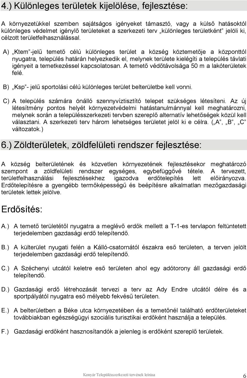 A) Ktem -jelű temető célú különleges terület a község köztemetője a központtól nyugatra, település határán helyezkedik el, melynek területe kielégíti a település távlati igényeit a temetkezéssel