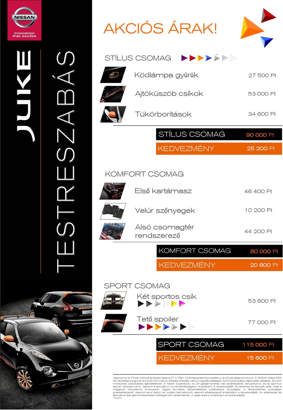 racing Alsó csomagtér rendszerezı KOMFORT CSOMAG KEDVEZMÉNY 10 200 Ft 200 Ft 80 000 Ft 20 800 Ft SPORT CSOMAG racing Két sportos csík Tetı spoiler 53 600 Ft 77 000 Ft SPORT CSOMAG KEDVEZMÉNY 115 000
