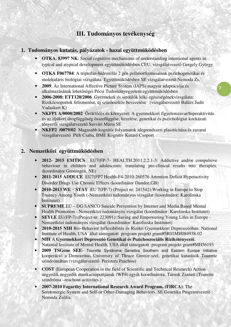 2 gén polimorfizmusainak pszichogenetikai és molekuláris biológiai vizsgálata Együttműködésben SE vizsgálatvezető Nemoda Zs. 2009.