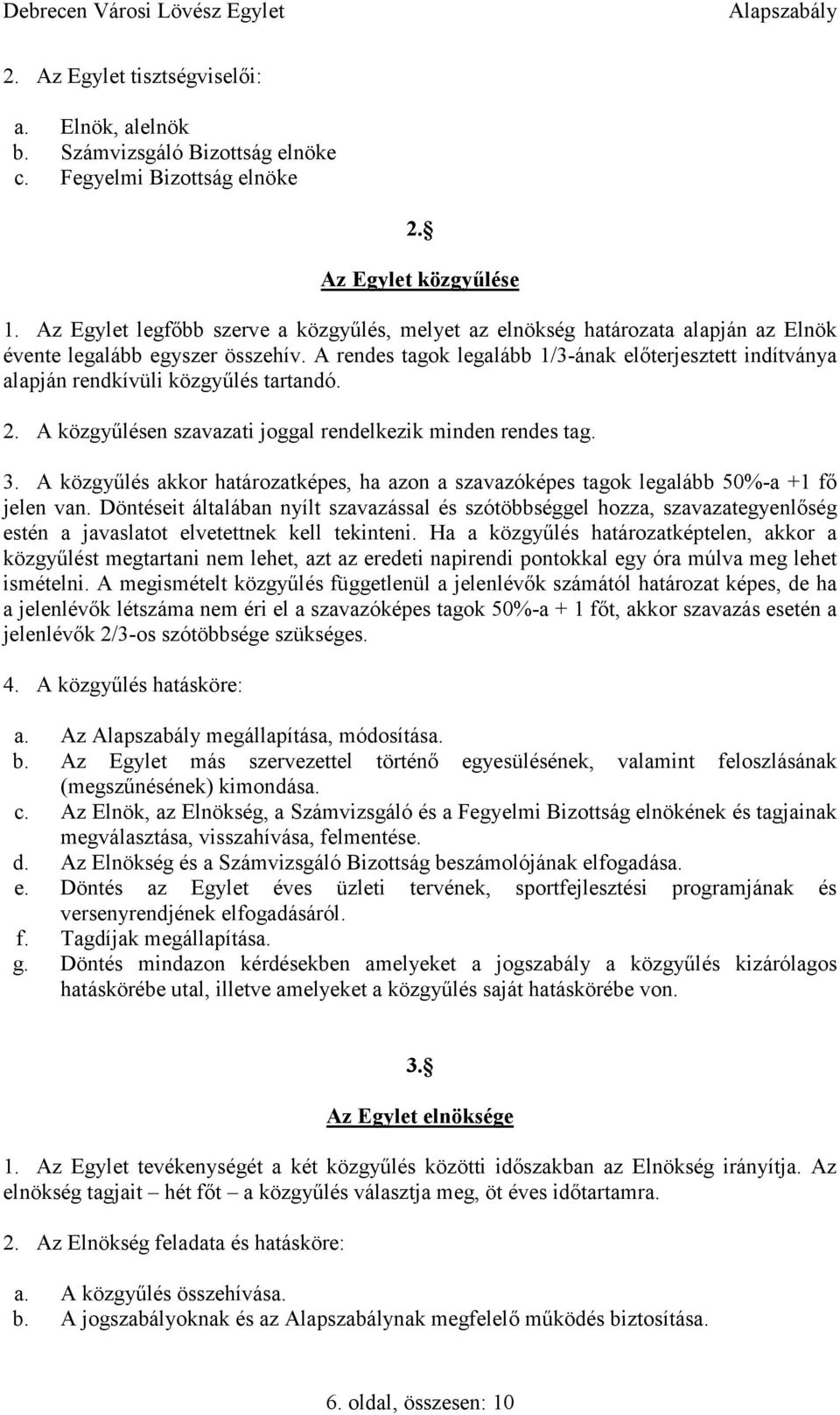 A rendes tagok legalább 1/3-ának előterjesztett indítványa alapján rendkívüli közgyűlés tartandó. 2. A közgyűlésen szavazati joggal rendelkezik minden rendes tag. 3.