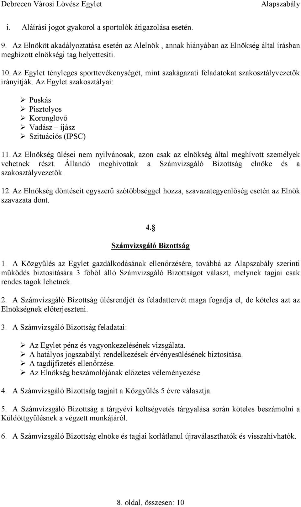 Az Elnökség ülései nem nyilvánosak, azon csak az elnökség által meghívott személyek vehetnek részt. Állandó meghívottak a Számvizsgáló Bizottság elnöke és a szakosztályvezetők. 12.