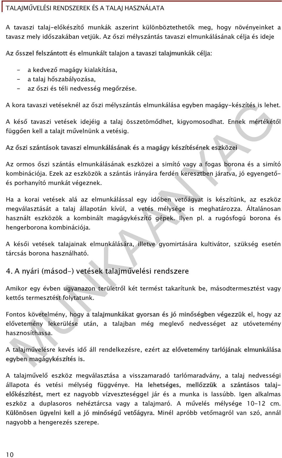 és téli nedvesség megőrzése. A kora tavaszi vetéseknél az őszi mélyszántás elmunkálása egyben magágy-készítés is lehet. A késő tavaszi vetések idejéig a talaj összetömődhet, kigyomosodhat.