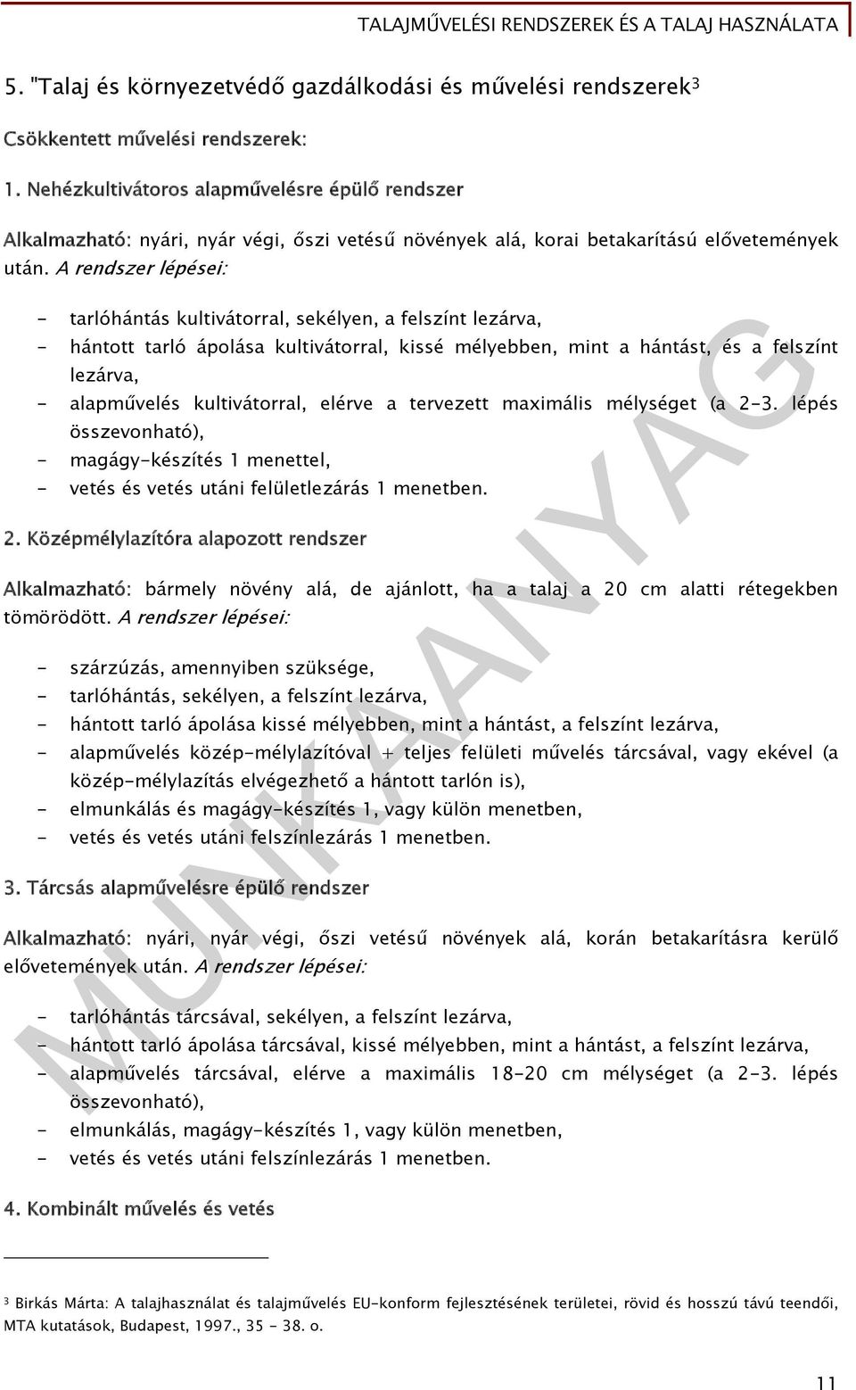 A rendszer lépései: - tarlóhántás kultivátorral, sekélyen, a felszínt lezárva, - hántott tarló ápolása kultivátorral, kissé mélyebben, mint a hántást, és a felszínt lezárva, - alapművelés