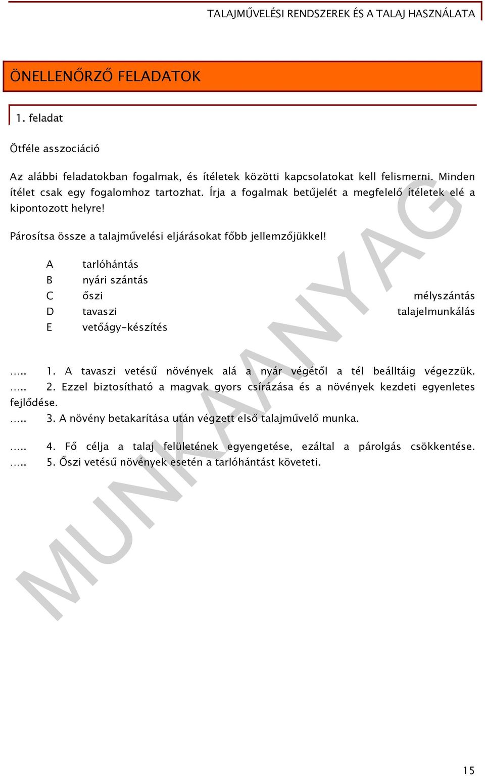 .... A B tarlóhántás nyári szántás C őszi mélyszántás D tavaszi talajelmunkálás E fejlődése....... vetőágy-készítés 1. A tavaszi vetésű növények alá a nyár végétől a tél beálltáig végezzük. 2.