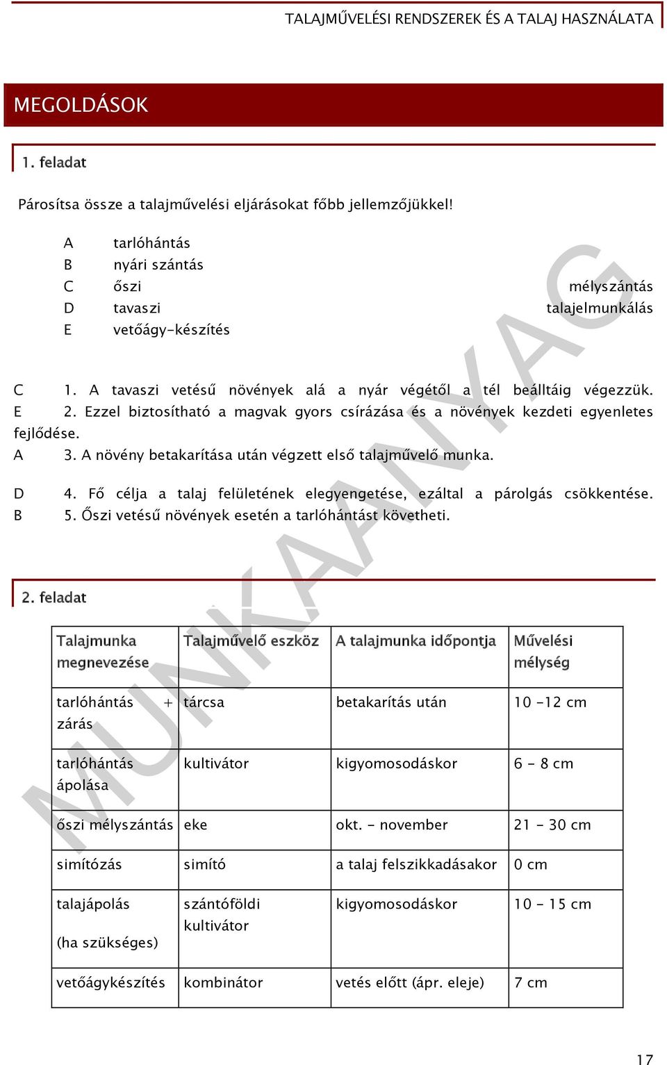 A növény betakarítása után végzett első talajművelő munka. 4. Fő célja a talaj felületének elegyengetése, ezáltal a párolgás csökkentése. 5. Őszi vetésű növények esetén a tarlóhántást követheti.