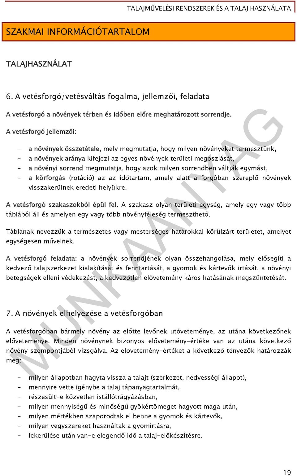 megmutatja, hogy azok milyen sorrendben váltják egymást, - a körforgás (rotáció) az az időtartam, amely alatt a forgóban szereplő növények visszakerülnek eredeti helyükre.