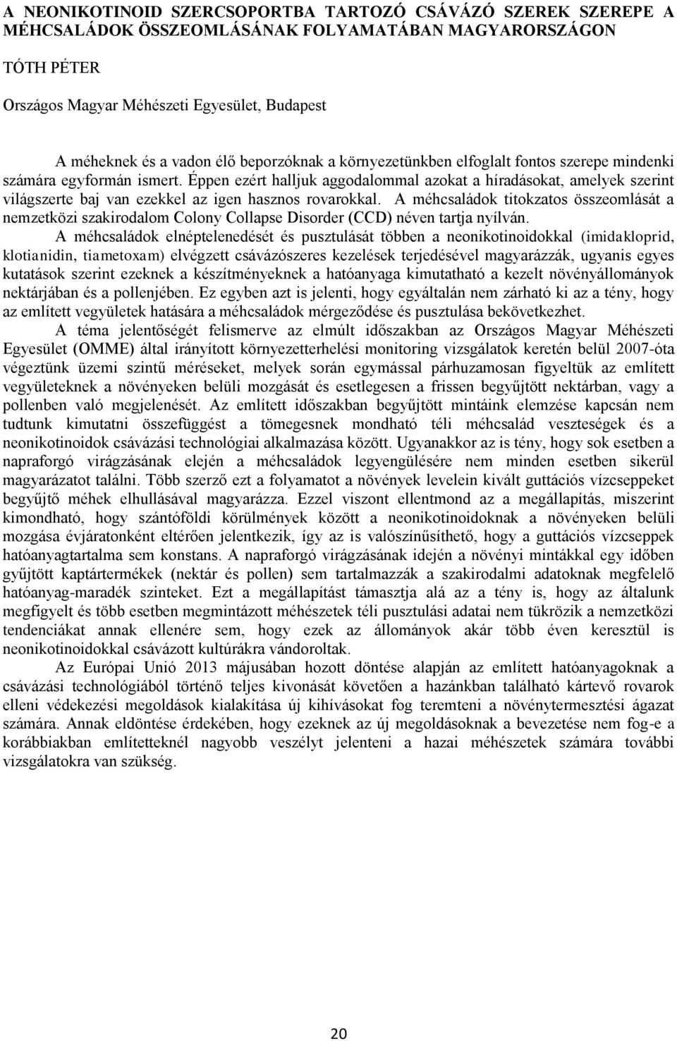 Éppen ezért halljuk aggodalommal azokat a híradásokat, amelyek szerint világszerte baj van ezekkel az igen hasznos rovarokkal.
