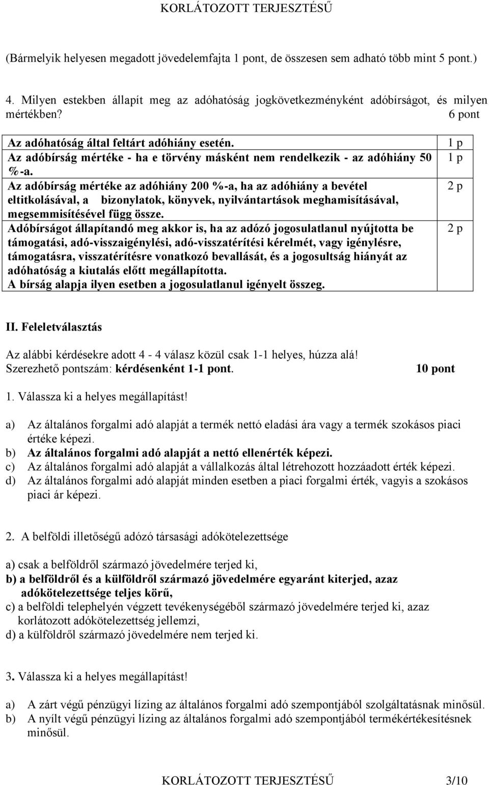 Az adóbírság mértéke az adóhiány 200 %-a, ha az adóhiány a bevétel eltitkolásával, a bizonylatok, könyvek, nyilvántartások meghamisításával, megsemmisítésével függ össze.