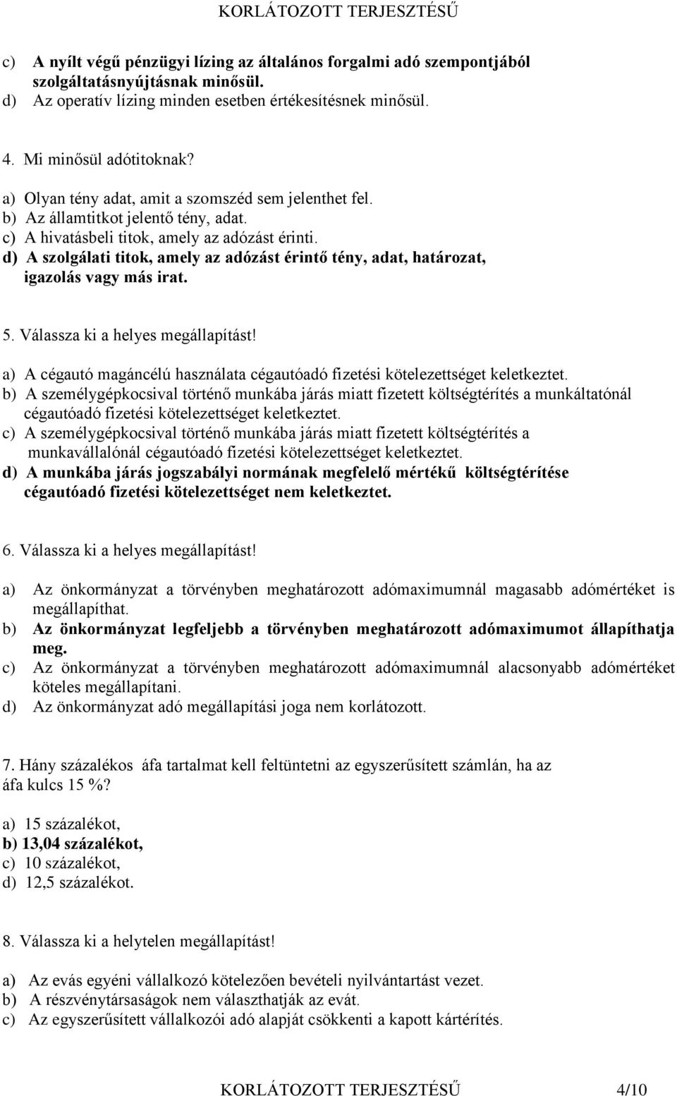 d) A szolgálati titok, amely az adózást érintő tény, adat, határozat, igazolás vagy más irat. 5. Válassza ki a helyes megállapítást!