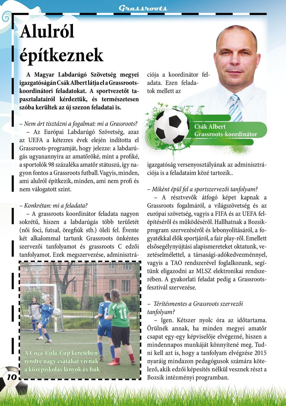 A grassroots koordinátor feladata nagyon sokrétű, hiszen a labdarúgás több területét (női foci, futsal, öregfiúk stb.) öleli fel.