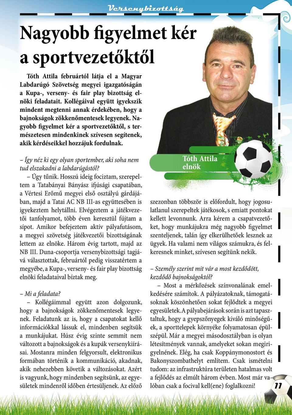 Nagyobb figyelmet kér a sportvezetőktől, s természetesen mindenkinek szívesen segítenek, akik kérdéseikkel hozzájuk fordulnak.