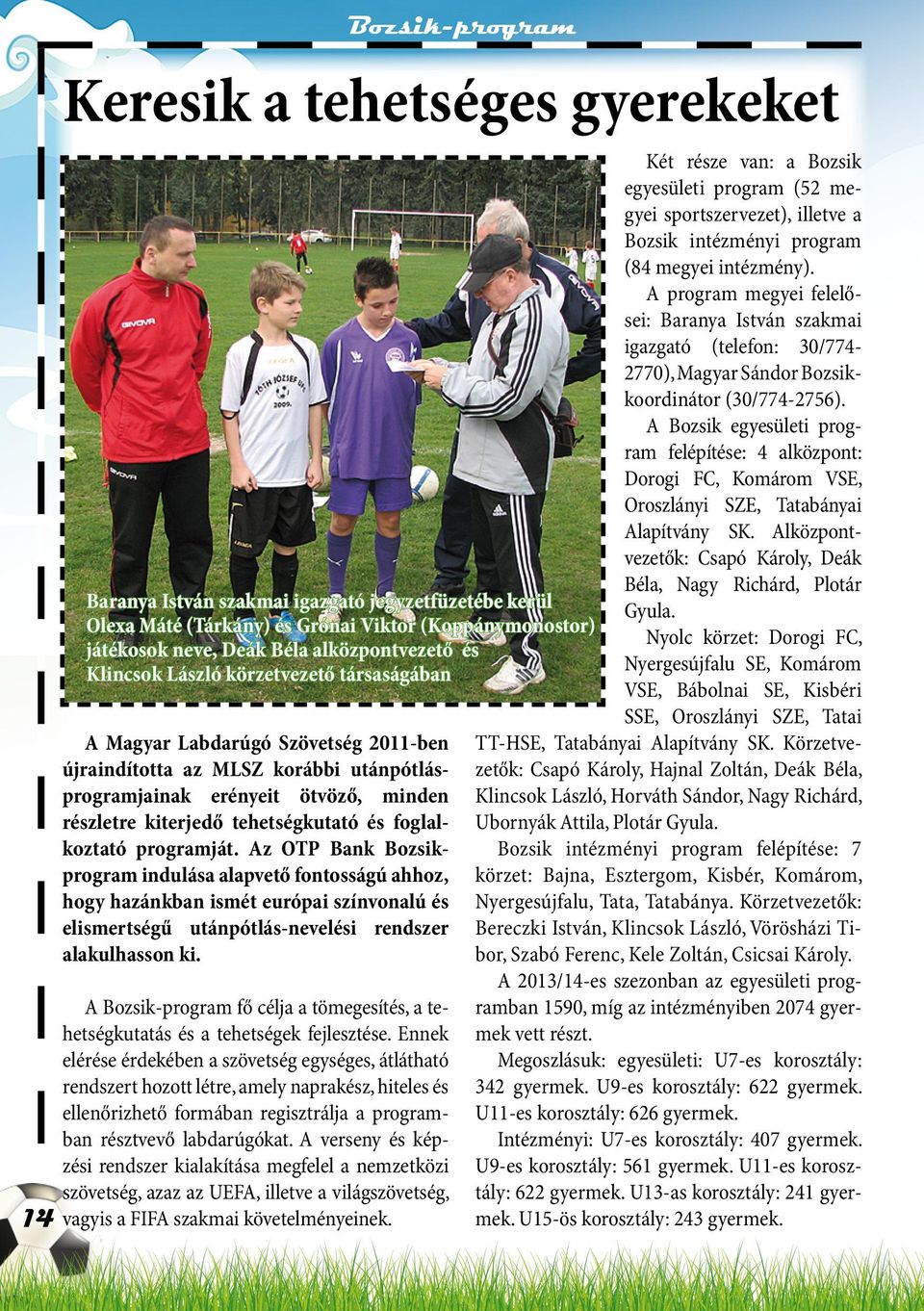 A Bozsik-program fő célja a tömegesítés, a tehetségkutatás és a tehetségek fejlesztése.