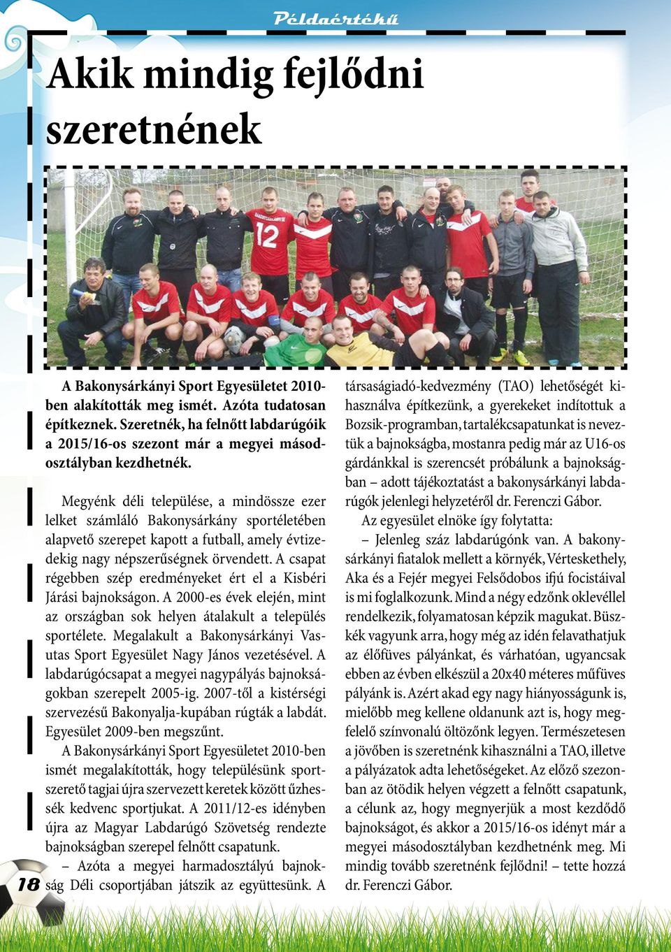 Megyénk déli települése, a mindössze ezer lelket számláló Bakonysárkány sportéletében alapvető szerepet kapott a futball, amely évtizedekig nagy népszerűségnek örvendett.