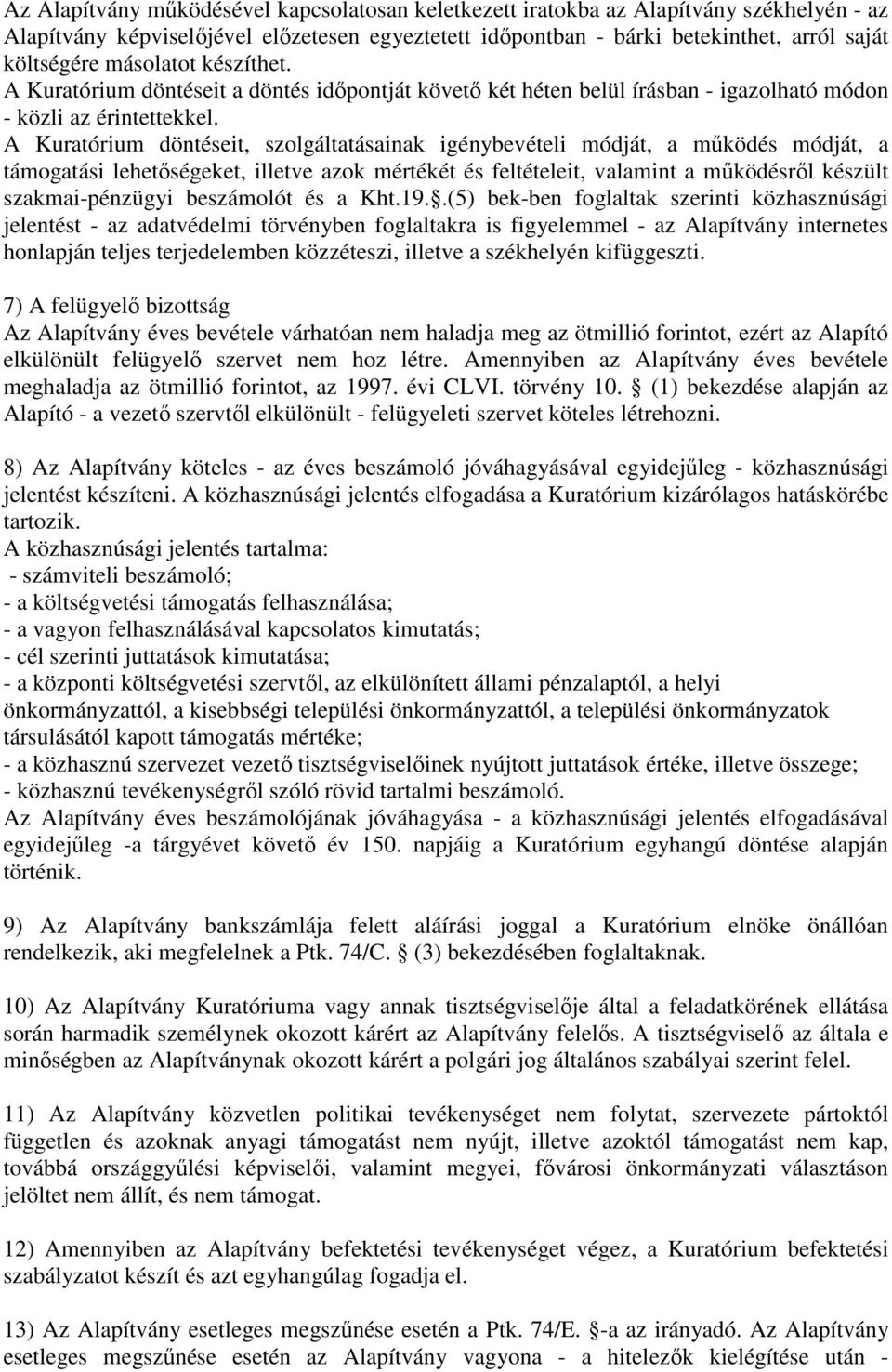 A Kuratórium döntéseit, szolgáltatásainak igénybevételi módját, a mőködés módját, a támogatási lehetıségeket, illetve azok mértékét és feltételeit, valamint a mőködésrıl készült szakmai-pénzügyi