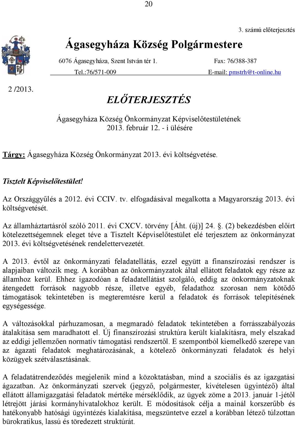 Az Országgyűlés a 2012. évi CCIV. tv. elfogadásával megalkotta a Magyarország 2013. évi költségvetését. Az államháztartásról szóló 2011. évi CXCV. törvény [Áht. (új)] 24.