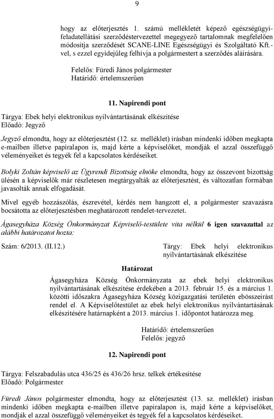 Napirendi pont Tárgya: Ebek helyi elektronikus nyilvántartásának elkészítése Előadó: Jegyző Jegyző elmondta, hogy az előterjesztést (12. sz.