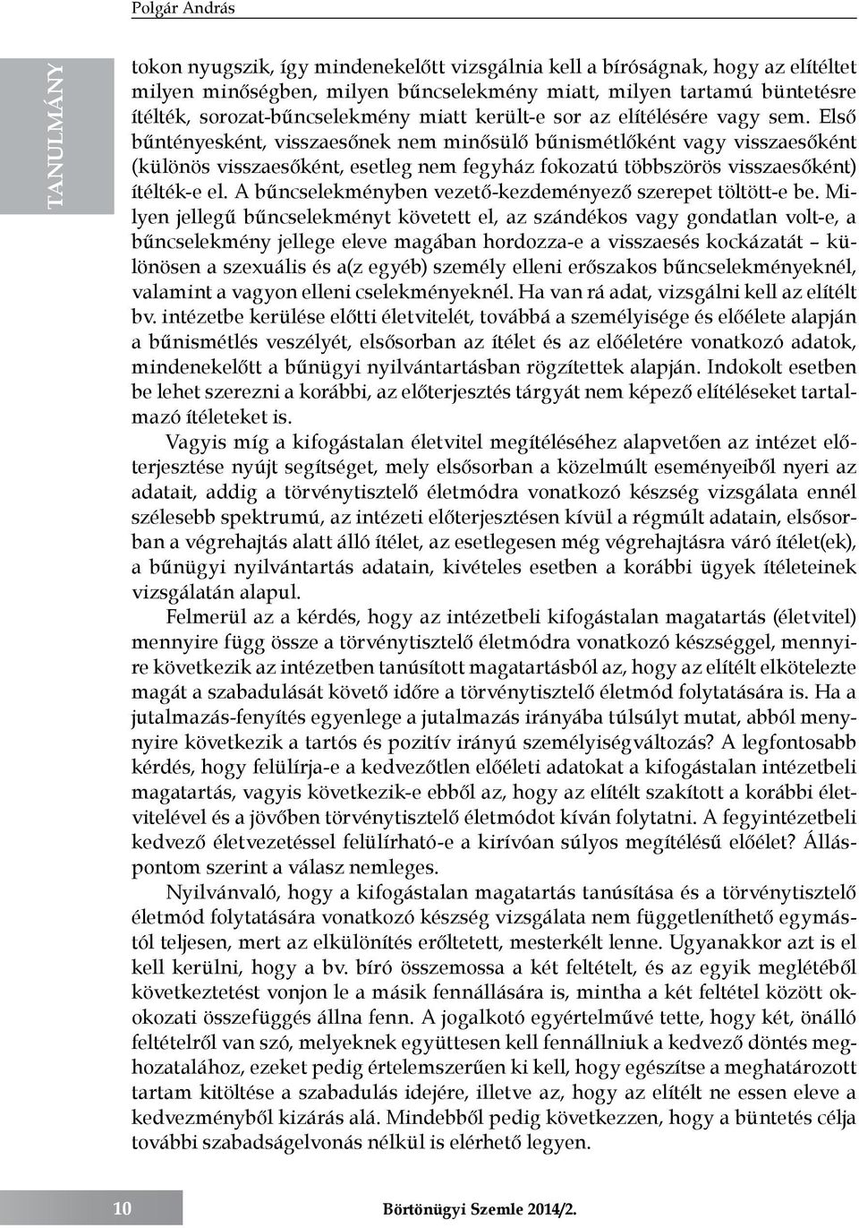 Első bűntényesként, visszaesőnek nem minősülő bűnismétlőként vagy visszaesőként (különös visszaesőként, esetleg nem fegyház fokozatú többszörös visszaesőként) ítélték-e el.