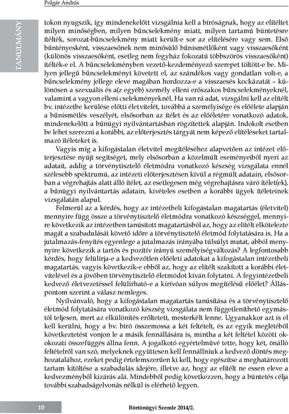 Első bűntényesként, visszaesőnek nem minősülő bűnismétlőként vagy visszaesőként (különös visszaesőként, esetleg nem fegyház fokozatú többszörös visszaesőként) ítélték-e el.