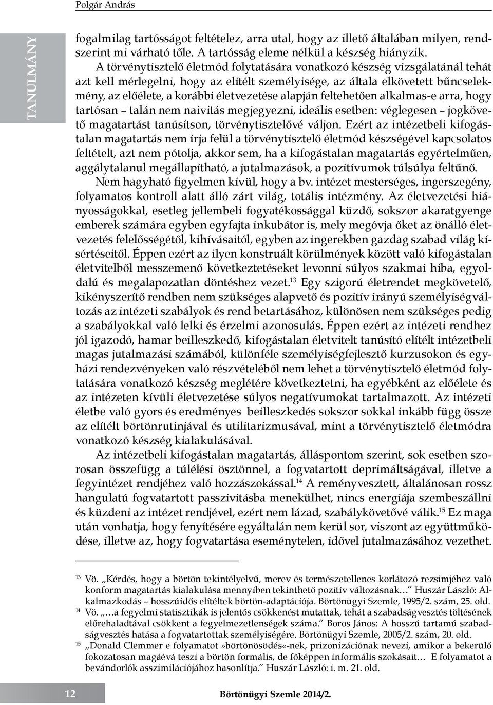 alapján feltehetően alkalmas-e arra, hogy tartósan talán nem naivitás megjegyezni, ideális esetben: véglegesen jogkövető magatartást tanúsítson, törvénytisztelővé váljon.