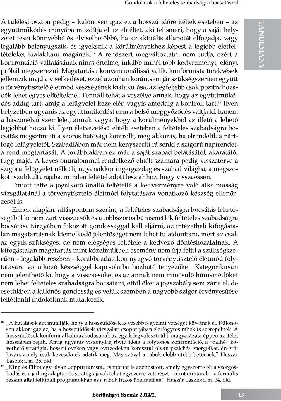 16 A rendszert megváltoztatni nem tudja, ezért a konfrontáció vállalásának nincs értelme, inkább minél több kedvezményt, előnyt próbál megszerezni.