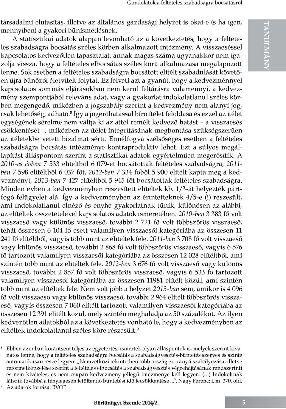 A visszaeséssel kapcsolatos kedvezőtlen tapasztalat, annak magas száma ugyanakkor nem igazolja vissza, hogy a feltételes elbocsátás széles körű alkalmazása megalapozott lenne.