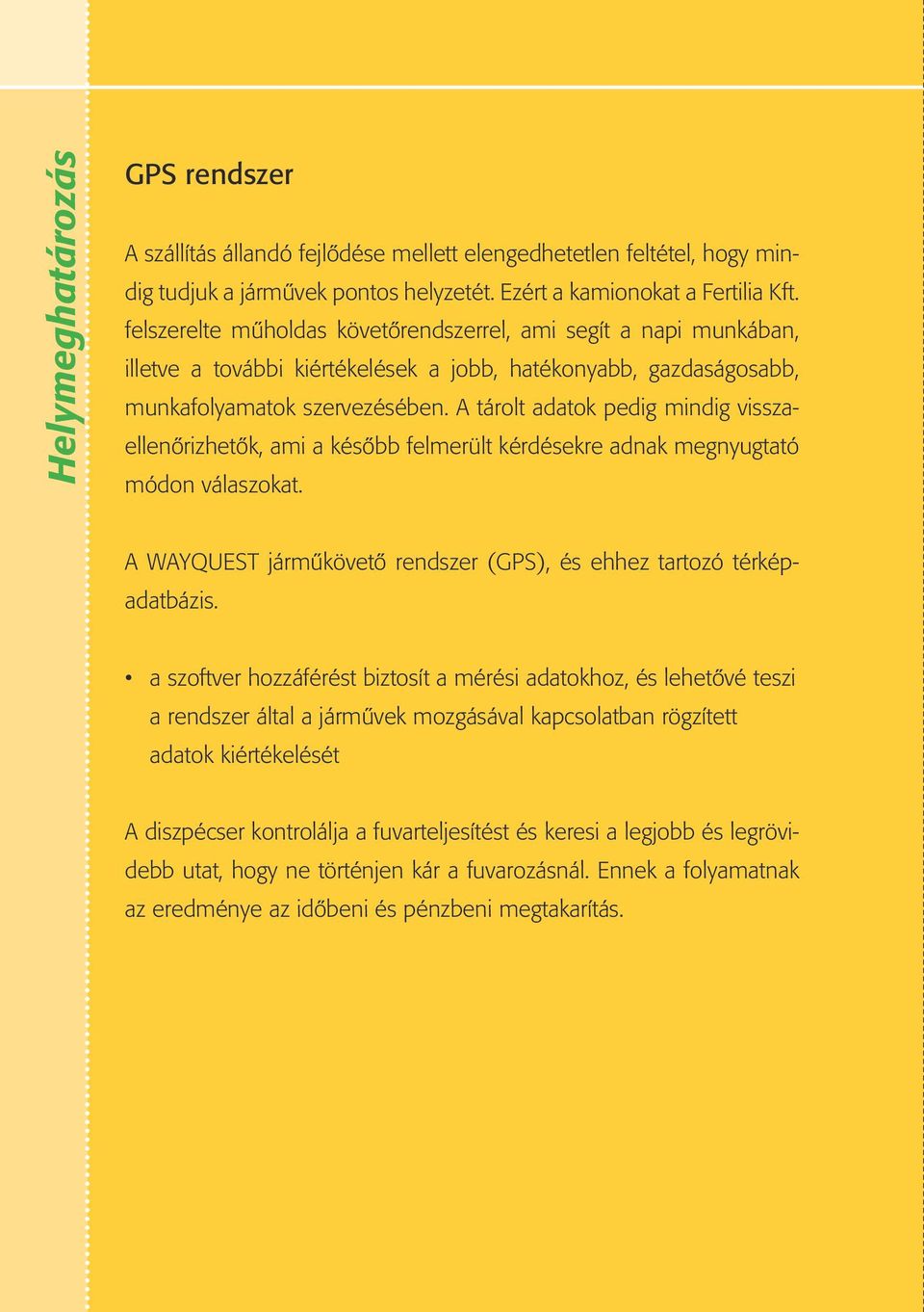 A tárolt adatok pedig mindig visszaellenőrizhetők, ami a később felmerült kérdésekre adnak megnyugtató módon válaszokat. A WAYQUEST járműkövető rendszer (GPS), és ehhez tartozó térképadatbázis.