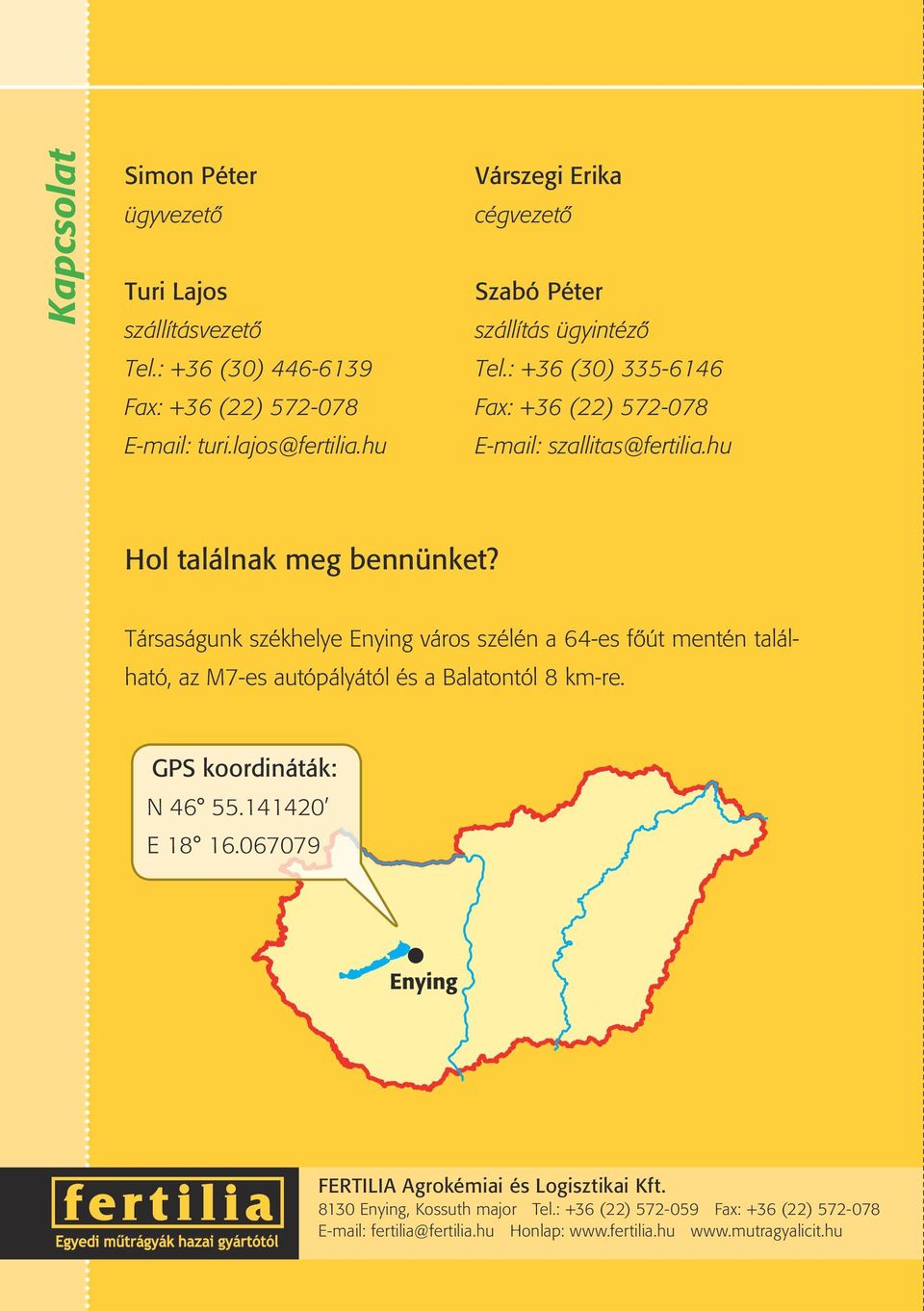 Társaságunk székhelye Enying város szélén a 64-es főút mentén található, az M7-es autópályától és a Balatontól 8 km-re. GPS koordináták: N 46 55.141420 E 18 16.