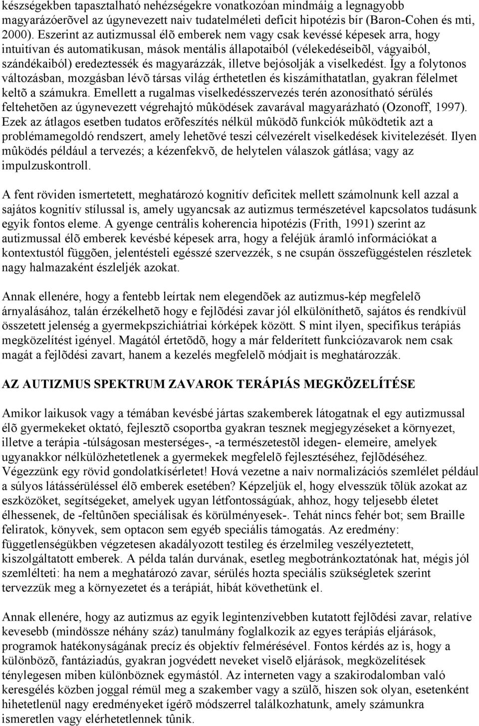 magyarázzák, illetve bejósolják a viselkedést. Így a folytonos változásban, mozgásban lévõ társas világ érthetetlen és kiszámíthatatlan, gyakran félelmet keltõ a számukra.