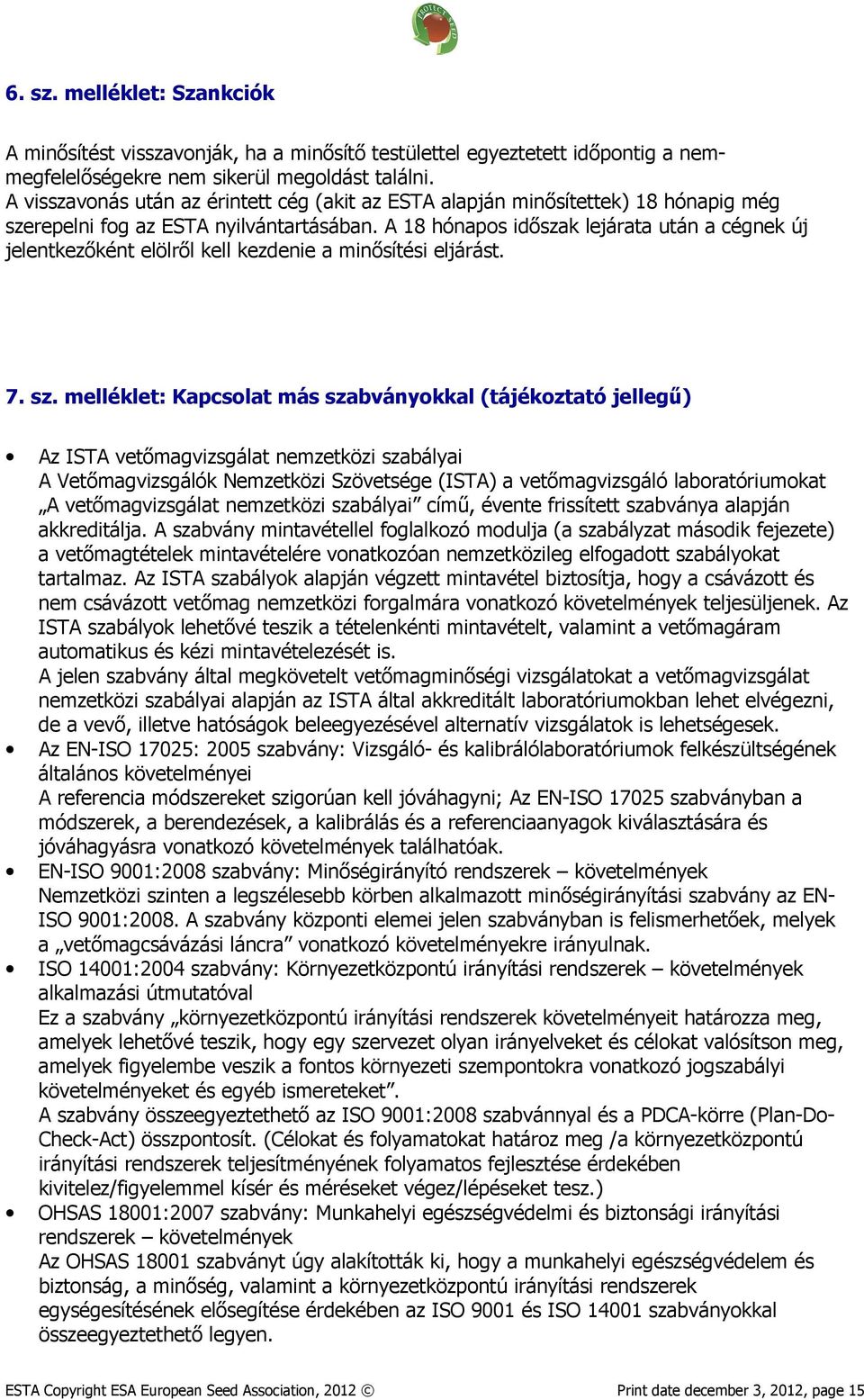A 18 hónapos időszak lejárata után a cégnek új jelentkezőként elölről kell kezdenie a minősítési eljárást. 7. sz.