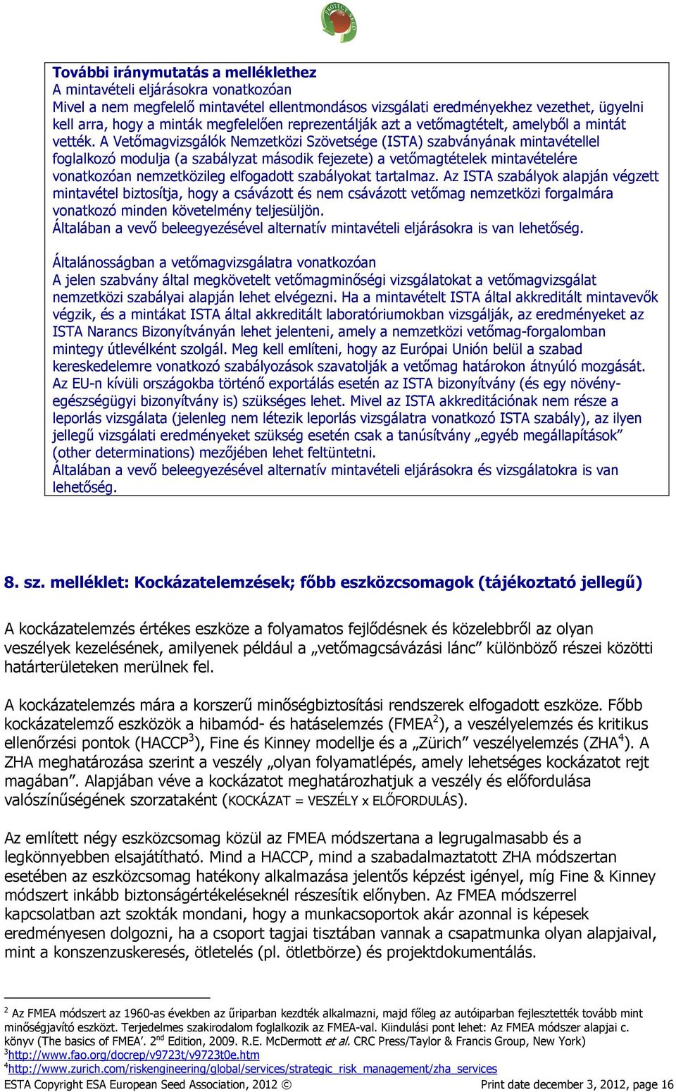 A Vetőmagvizsgálók Nemzetközi Szövetsége (ISTA) szabványának mintavétellel foglalkozó modulja (a szabályzat második fejezete) a vetőmagtételek mintavételére vonatkozóan nemzetközileg elfogadott