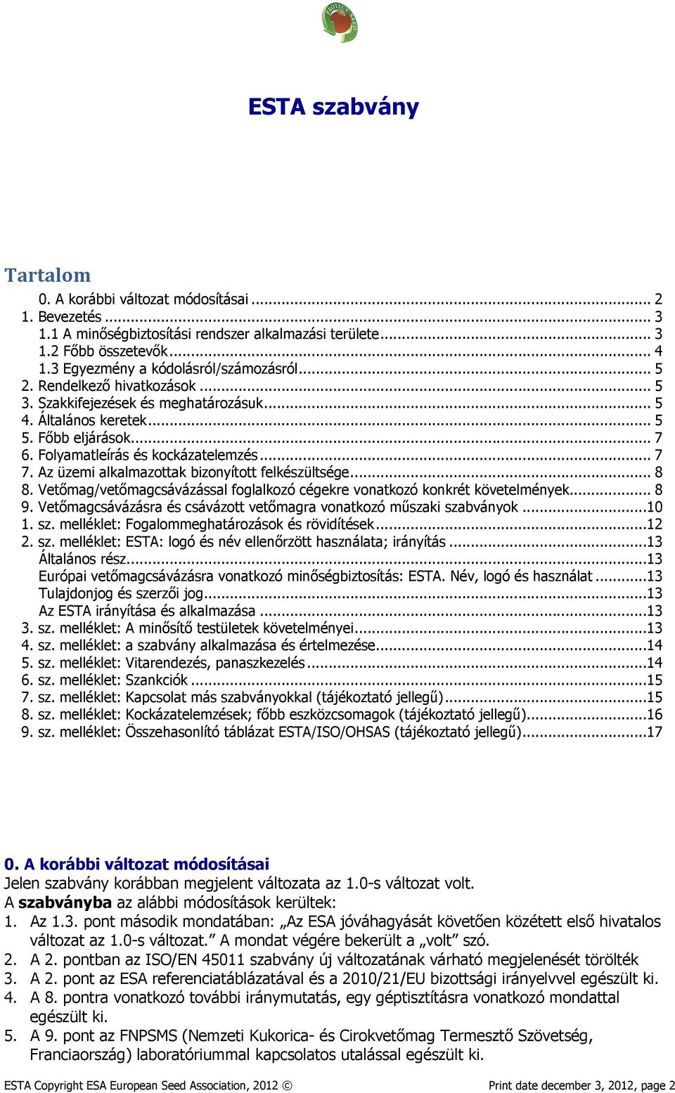 Folyamatleírás és kockázatelemzés... 7 7. Az üzemi alkalmazottak bizonyított felkészültsége... 8 8. Vetőmag/vetőmagcsávázással foglalkozó cégekre vonatkozó konkrét követelmények... 8 9.