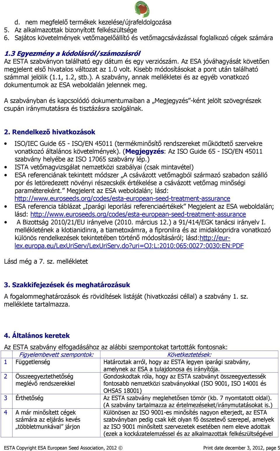 Kisebb módosításokat a pont után található számmal jelölik (1.1, 1.2, stb.). A szabvány, annak mellékletei és az egyéb vonatkozó dokumentumok az ESA weboldalán jelennek meg.