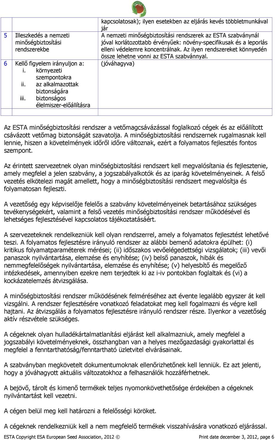 növény-specifikusak és a leporlás elleni védelemre koncentrálnak. Az ilyen rendszereket könnyedén össze lehetne vonni az ESTA szabvánnyal.