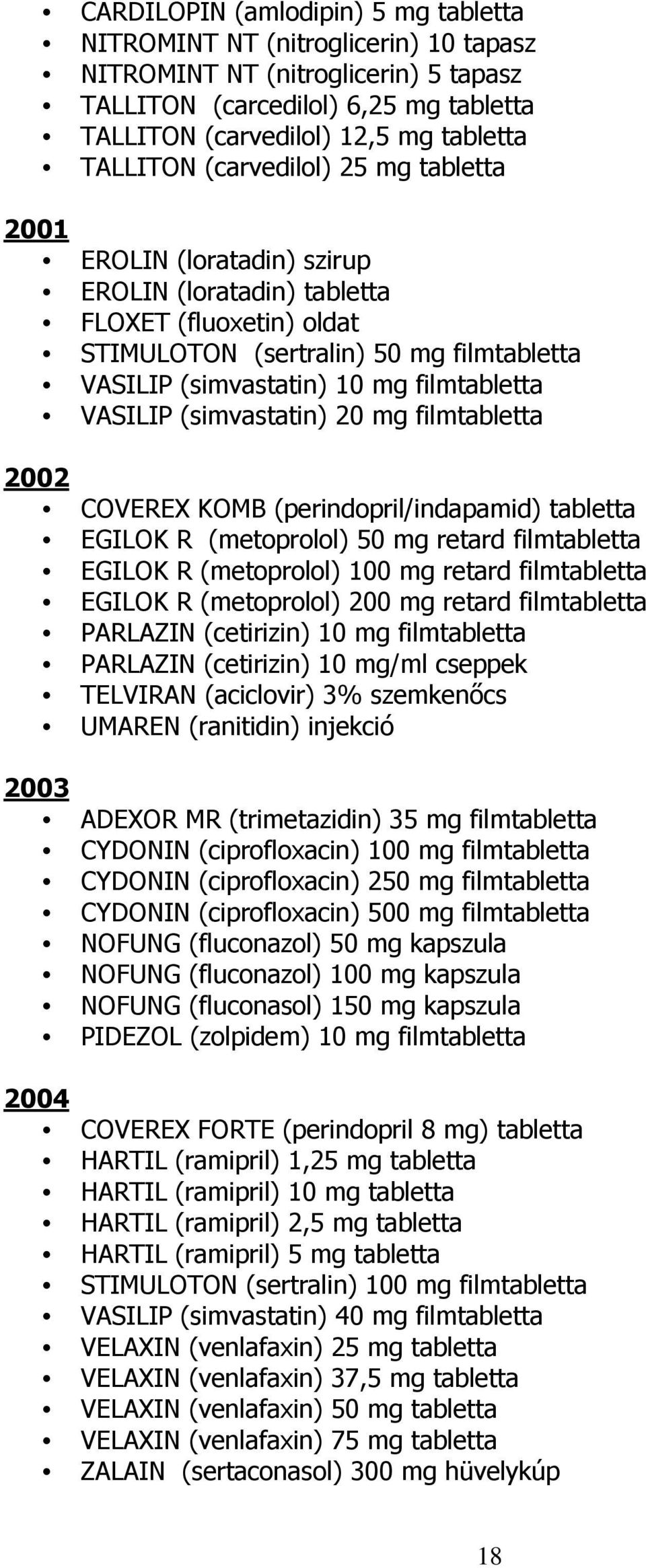 filmtabletta VASILIP (simvastatin) 20 mg filmtabletta 2002 COVEREX KOMB (perindopril/indapamid) tabletta EGILOK R (metoprolol) 50 mg retard filmtabletta EGILOK R (metoprolol) 100 mg retard