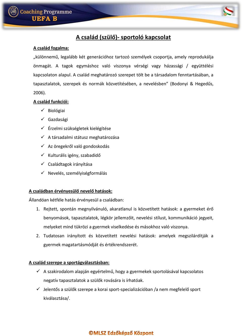 A család meghatározó szerepet tölt be a társadalom fenntartásában, a tapasztalatok, szerepek és normák közvetítésében, a nevelésben (Bodonyi & Hegedűs, 2006).