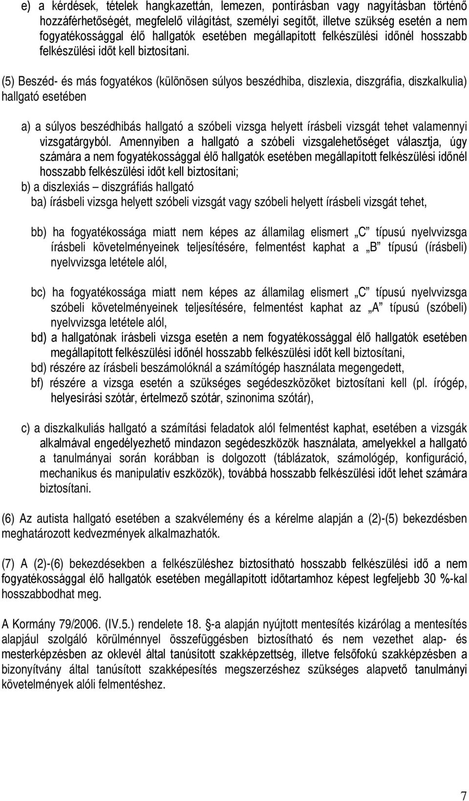 (5) Beszéd- és más fogyatékos (különösen súlyos beszédhiba, diszlexia, diszgráfia, diszkalkulia) hallgató esetében a) a súlyos beszédhibás hallgató a szóbeli vizsga helyett írásbeli vizsgát tehet